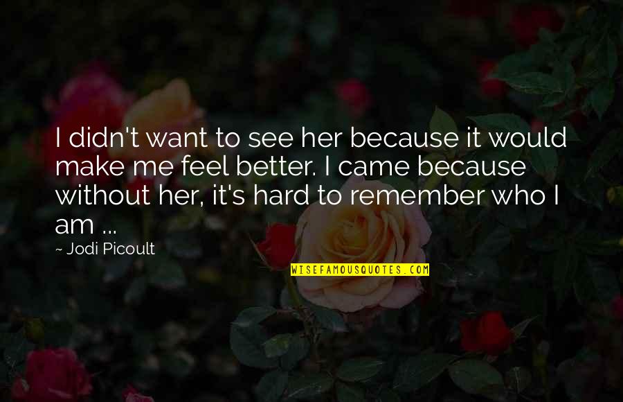 Peelings Nothing More Than Peelings Quotes By Jodi Picoult: I didn't want to see her because it