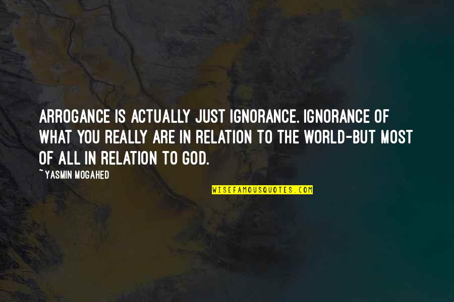 Peelings Nothing More Than Peelings Quotes By Yasmin Mogahed: Arrogance is actually just ignorance. Ignorance of what