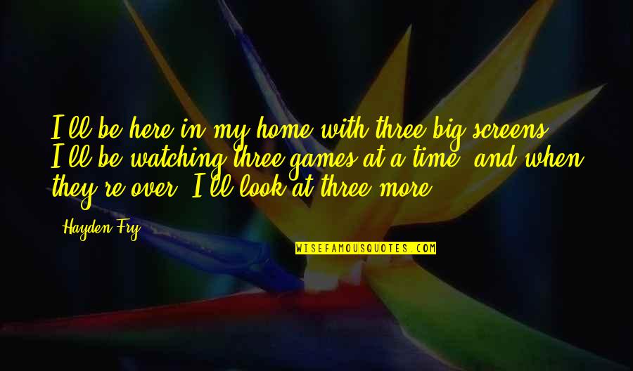 Peellaert's Quotes By Hayden Fry: I'll be here in my home with three Peellaert's Quotes By Hayden Fry: I'll be here in my home with three