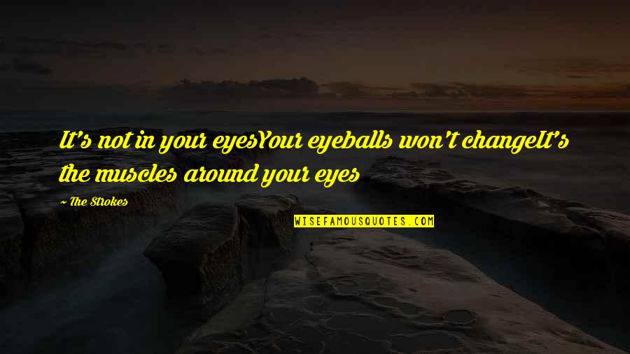 Peellaert's Quotes By The Strokes: It's not in your eyesYour eyeballs won't changeIt's