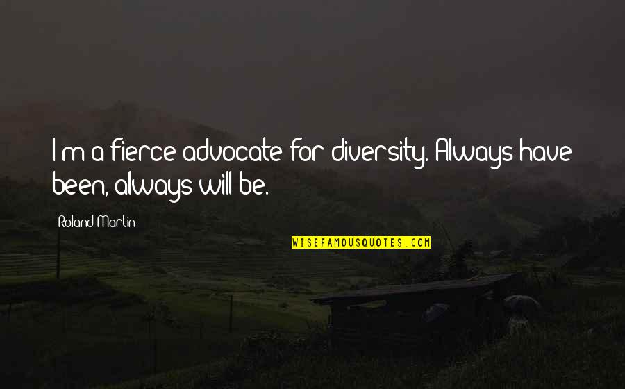 Peels On Wheels Quotes By Roland Martin: I'm a fierce advocate for diversity. Always have