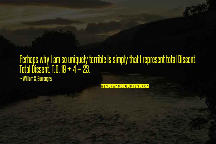 Peels On Wheels Quotes By William S. Burroughs: Perhaps why I am so uniquely terrible is Peels On Wheels Quotes By William S. Burroughs: Perhaps why I am so uniquely terrible is