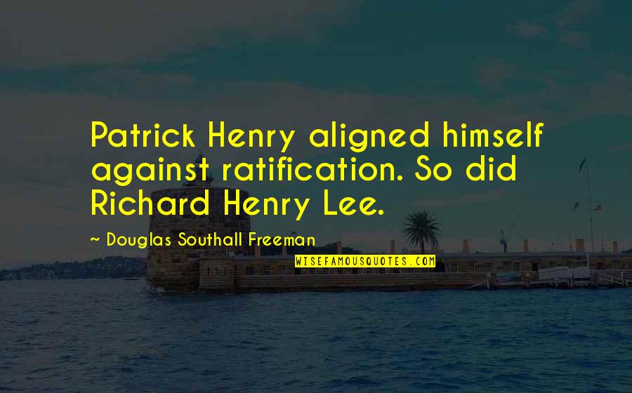 Peelsb Quotes By Douglas Southall Freeman: Patrick Henry aligned himself against ratification. So did Peelsb Quotes By Douglas Southall Freeman: Patrick Henry aligned himself against ratification. So did