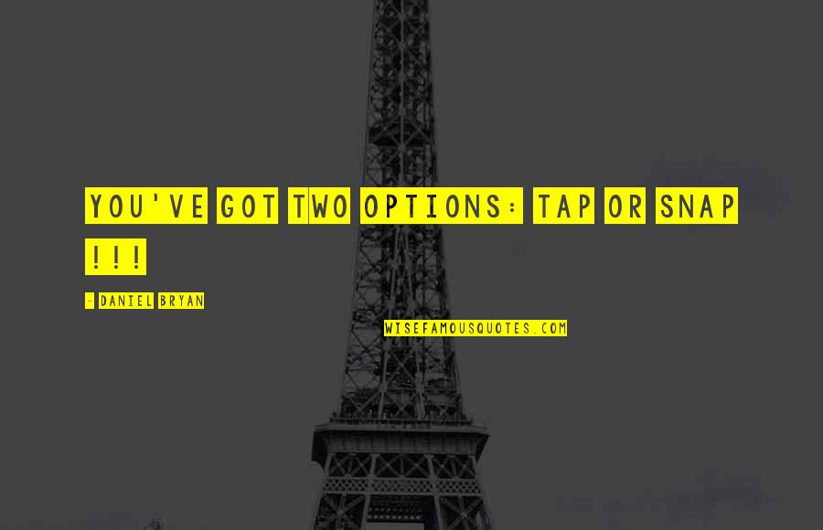 Peemans Tips Quotes By Daniel Bryan: You've got two options: Tap or SNAP !!!