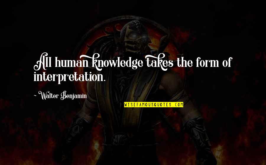 Peep Show Jez Quotes By Walter Benjamin: All human knowledge takes the form of interpretation. Peep Show Jez Quotes By Walter Benjamin: All human knowledge takes the form of interpretation.