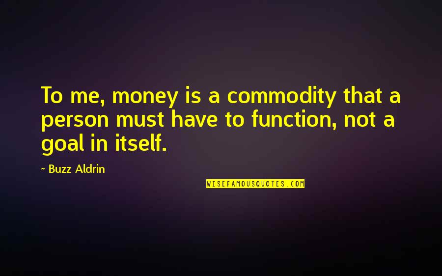 Peep Show The Love Bunker Quotes By Buzz Aldrin: To me, money is a commodity that a