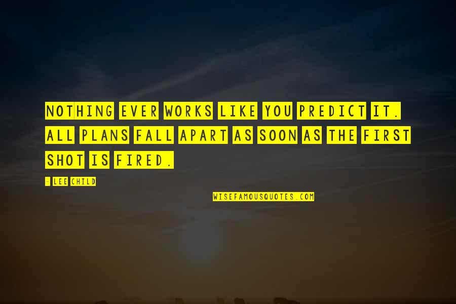 Peeped My Hold Quotes By Lee Child: Nothing ever works like you predict it. All