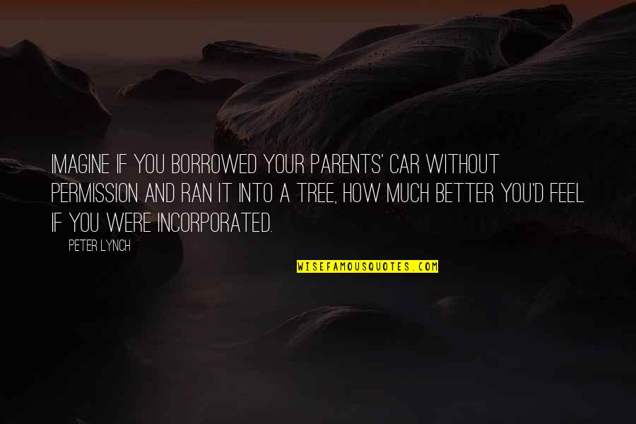 Peeped My Hold Quotes By Peter Lynch: Imagine if you borrowed your parents' car without Peeped My Hold Quotes By Peter Lynch: Imagine if you borrowed your parents' car without