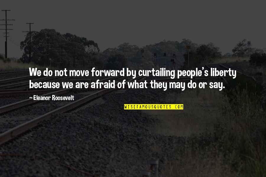 Peeped Quotes By Eleanor Roosevelt: We do not move forward by curtailing people's Peeped Quotes By Eleanor Roosevelt: We do not move forward by curtailing people's