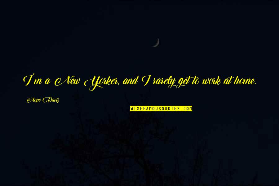 Peeped Sweet Quotes By Hope Davis: I'm a New Yorker, and I rarely get