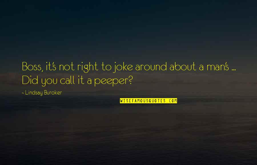 Peeper Quotes By Lindsay Buroker: Boss, it's not right to joke around about