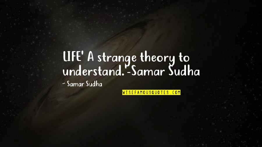 Peeping Funny Quotes By Samar Sudha: LIFE' A strange theory to understand.'-Samar Sudha