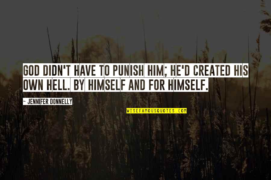 Peeping Hole Quotes By Jennifer Donnelly: God didn't have to punish him; he'd created Peeping Hole Quotes By Jennifer Donnelly: God didn't have to punish him; he'd created