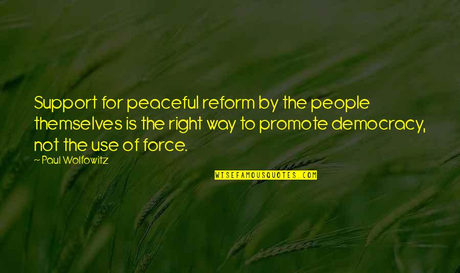 Peeping Life Quotes By Paul Wolfowitz: Support for peaceful reform by the people themselves