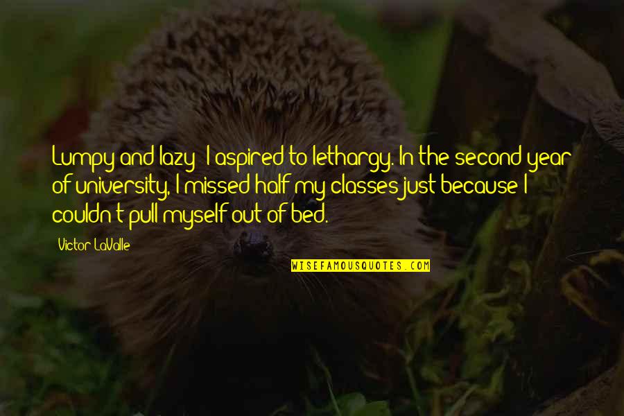 Peeping Life Quotes By Victor LaValle: Lumpy and lazy; I aspired to lethargy. In