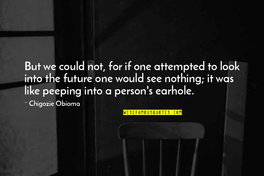 Peeping Out Quotes By Chigozie Obioma: But we could not, for if one attempted Peeping Out Quotes By Chigozie Obioma: But we could not, for if one attempted