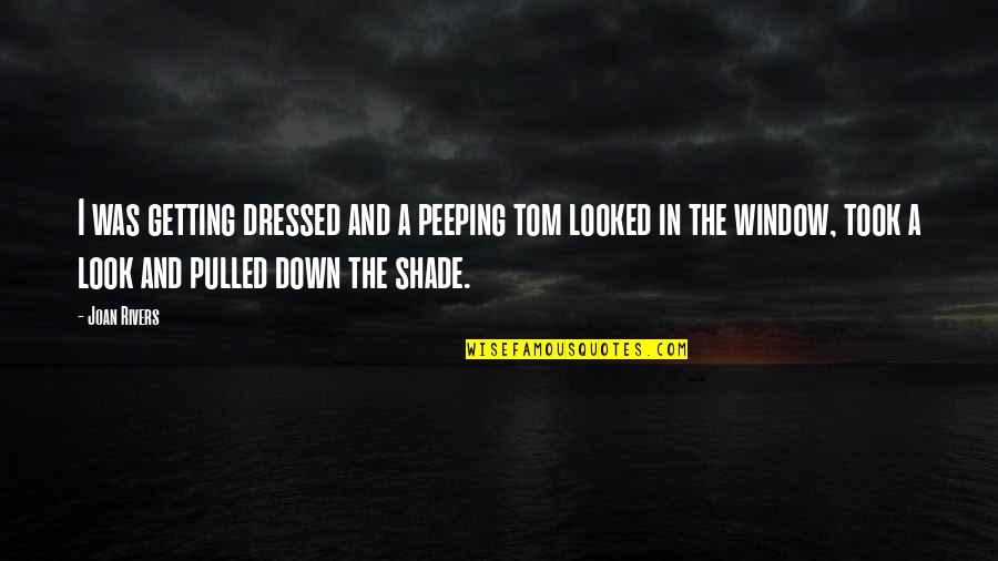 Peeping Out Quotes By Joan Rivers: I was getting dressed and a peeping tom Peeping Out Quotes By Joan Rivers: I was getting dressed and a peeping tom