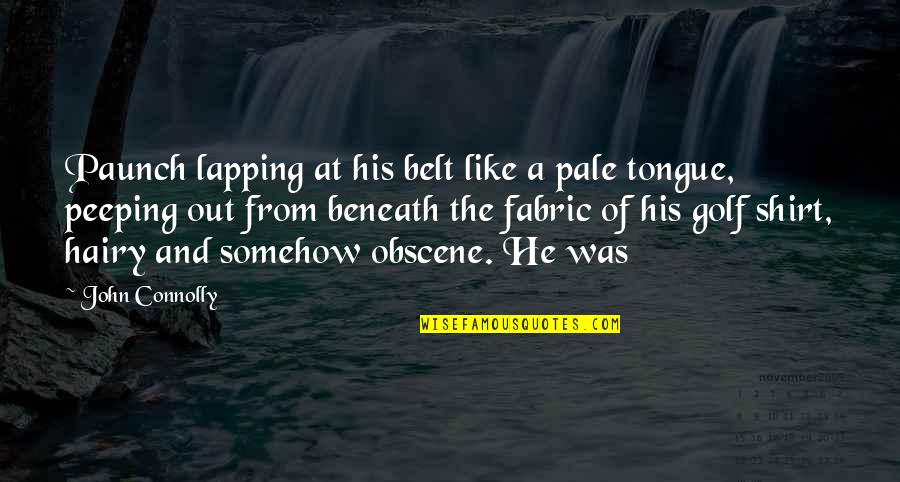 Peeping Out Quotes By John Connolly: Paunch lapping at his belt like a pale Peeping Out Quotes By John Connolly: Paunch lapping at his belt like a pale