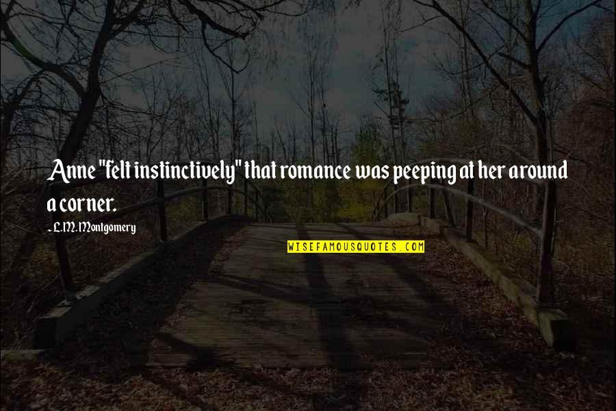 Peeping Out Quotes By L.M. Montgomery: Anne "felt instinctively" that romance was peeping at