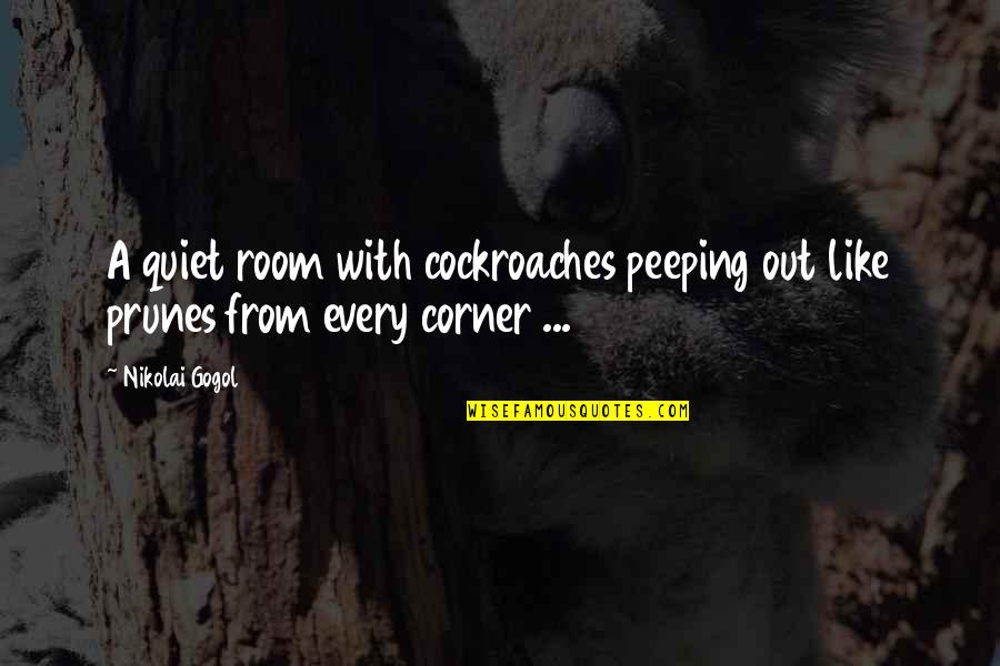 Peeping Out Quotes By Nikolai Gogol: A quiet room with cockroaches peeping out like