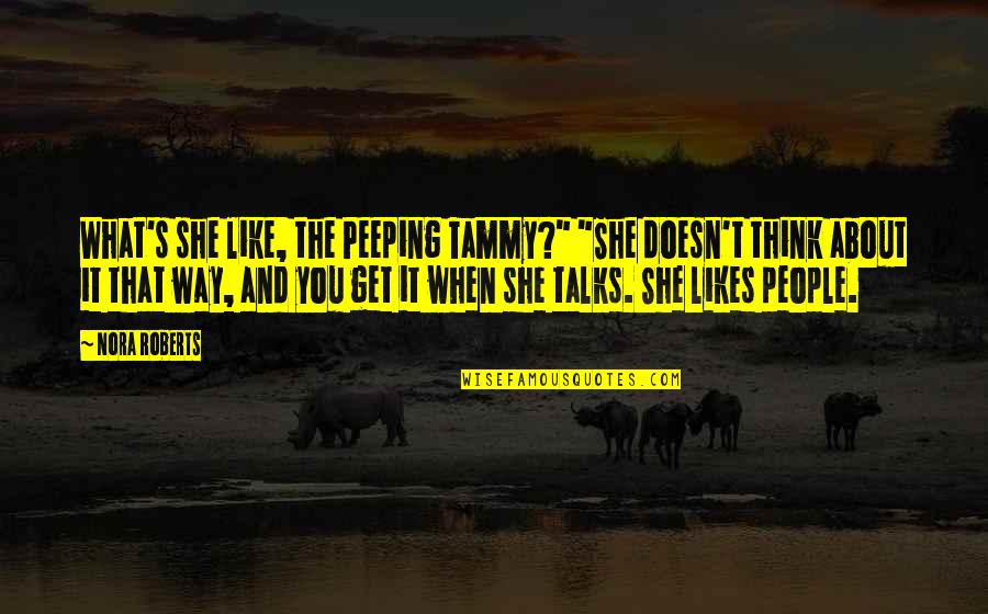 Peeping Out Quotes By Nora Roberts: What's she like, the Peeping Tammy?" "She doesn't