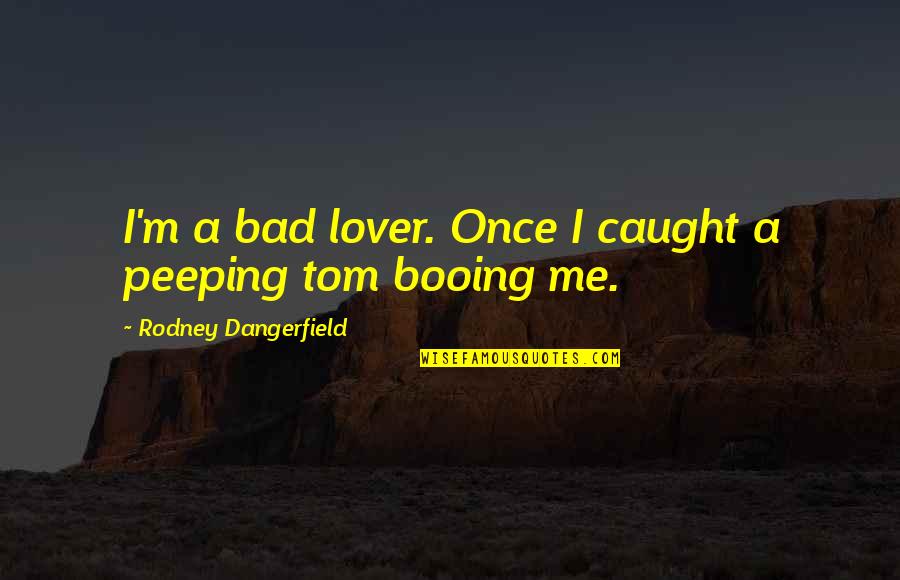 Peeping Out Quotes By Rodney Dangerfield: I'm a bad lover. Once I caught a Peeping Out Quotes By Rodney Dangerfield: I'm a bad lover. Once I caught a