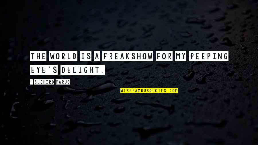 Peeping Out Quotes By Suehiro Maruo: The world is a freakshow for my peeping Peeping Out Quotes By Suehiro Maruo: The world is a freakshow for my peeping