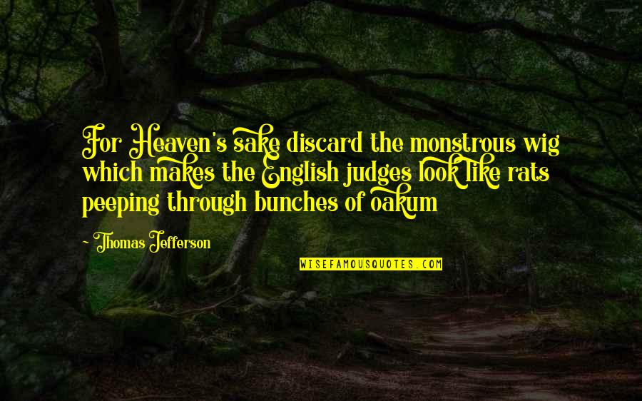 Peeping Out Quotes By Thomas Jefferson: For Heaven's sake discard the monstrous wig which Peeping Out Quotes By Thomas Jefferson: For Heaven's sake discard the monstrous wig which