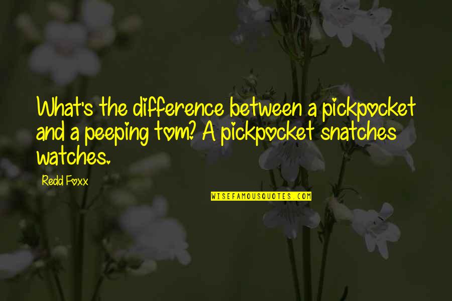 Peeping Tom Quotes By Redd Foxx: What's the difference between a pickpocket and a Peeping Tom Quotes By Redd Foxx: What's the difference between a pickpocket and a