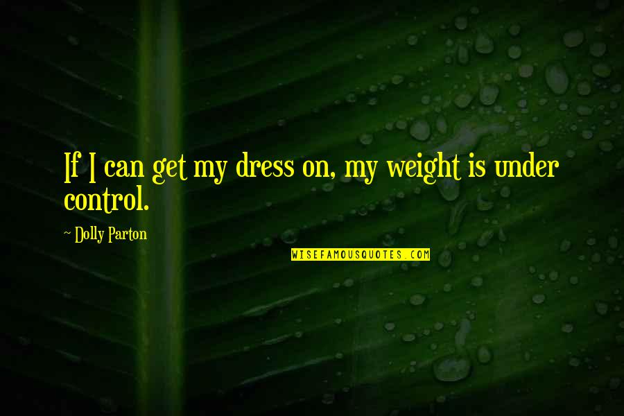 Peeping You Quotes By Dolly Parton: If I can get my dress on, my