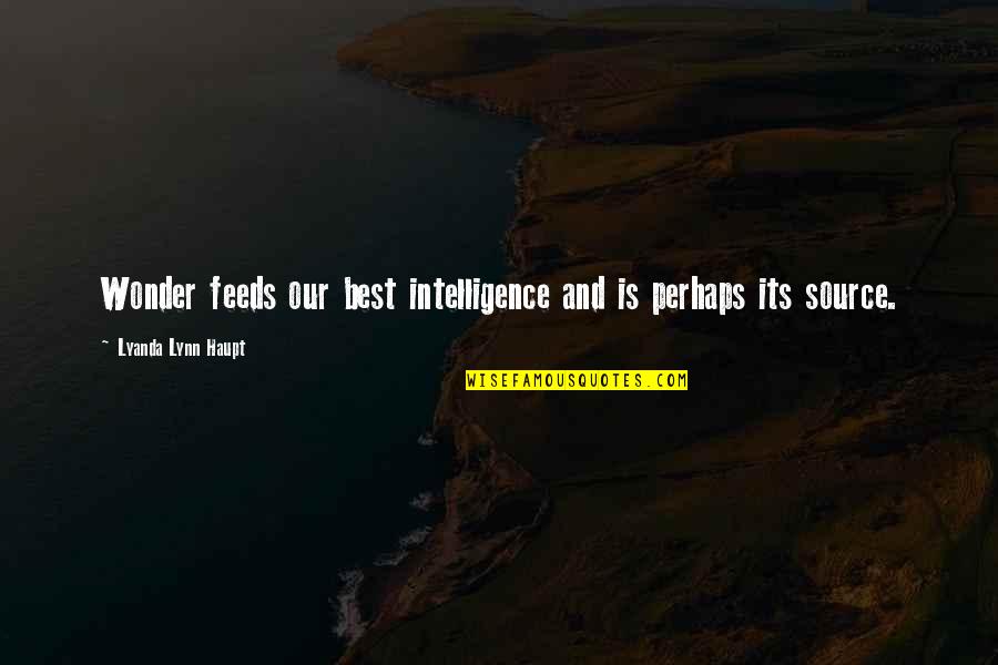 Peeps Love Quotes By Lyanda Lynn Haupt: Wonder feeds our best intelligence and is perhaps