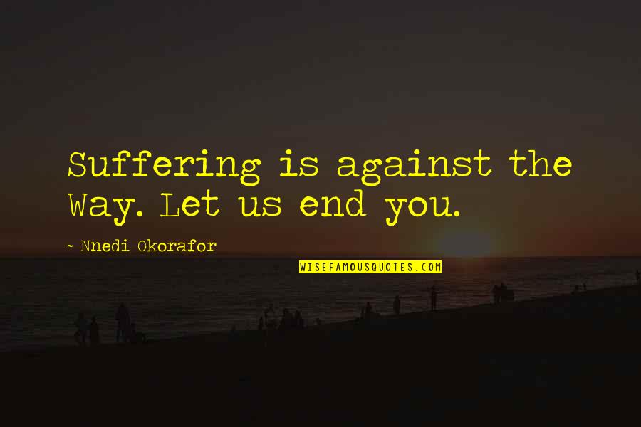 Peeps Love Quotes By Nnedi Okorafor: Suffering is against the Way. Let us end