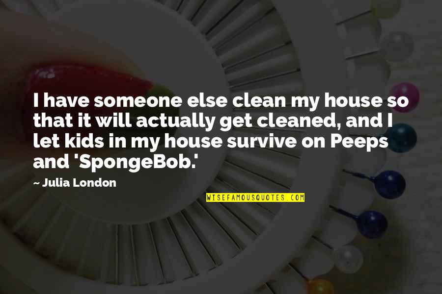 Peeps Quotes By Julia London: I have someone else clean my house so