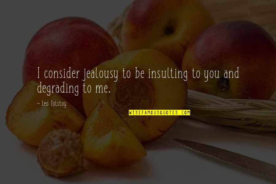 Peeps Quotes By Leo Tolstoy: I consider jealousy to be insulting to you