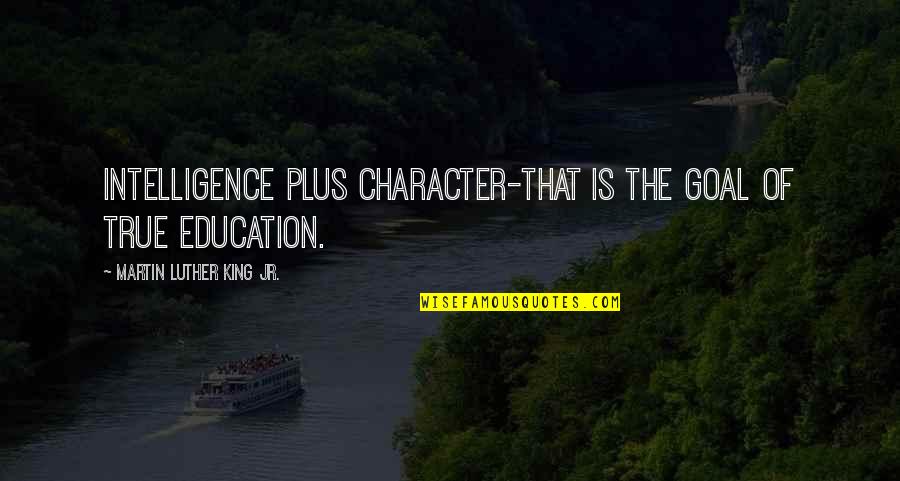 Peeps Quotes By Martin Luther King Jr.: Intelligence plus character-that is the goal of true