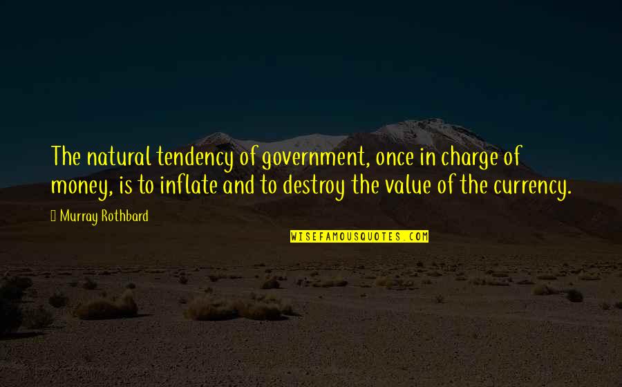 Peeps Quotes By Murray Rothbard: The natural tendency of government, once in charge