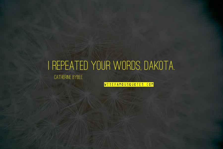 Peer Appreciation Quotes By Catherine Bybee: I repeated your words, Dakota.