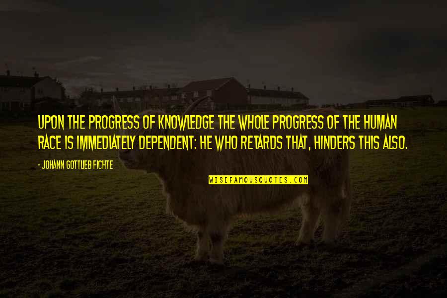 Peer Counselors Quotes By Johann Gottlieb Fichte: Upon the progress of knowledge the whole progress