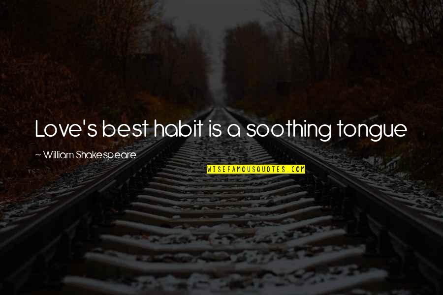 Peer Counselors Quotes By William Shakespeare: Love's best habit is a soothing tongue