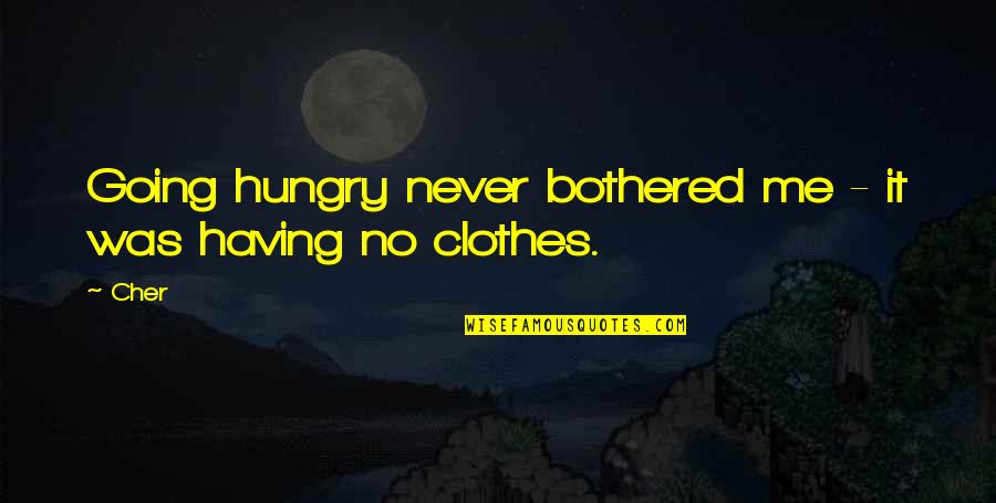 Peer E Kamil Quotes By Cher: Going hungry never bothered me - it was