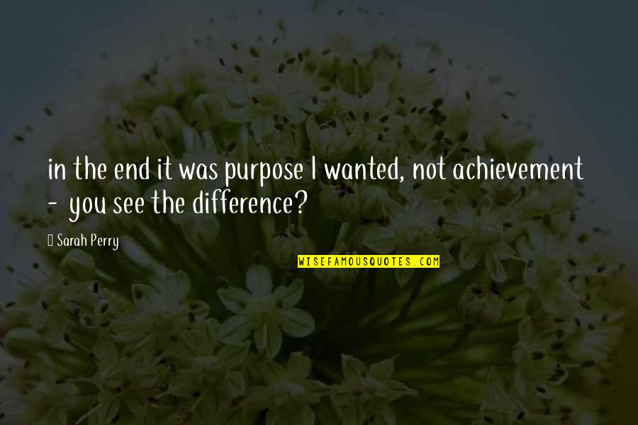 Peer Educator Quotes By Sarah Perry: in the end it was purpose I wanted,