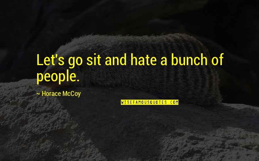 Peer Helpers Quotes By Horace McCoy: Let's go sit and hate a bunch of