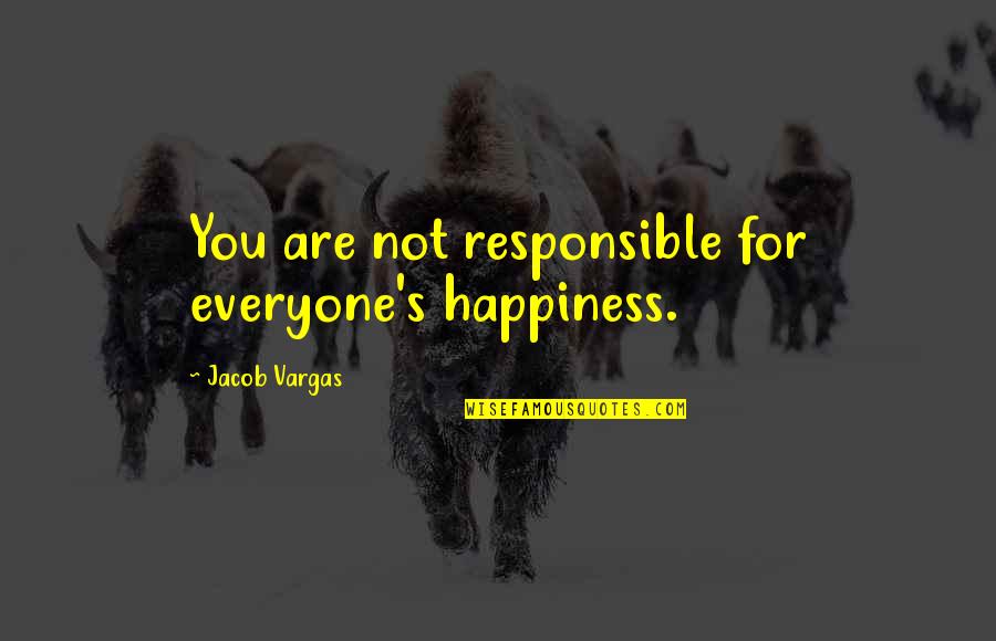Peer Mentorship Quotes By Jacob Vargas: You are not responsible for everyone's happiness. Peer Mentorship Quotes By Jacob Vargas: You are not responsible for everyone's happiness.
