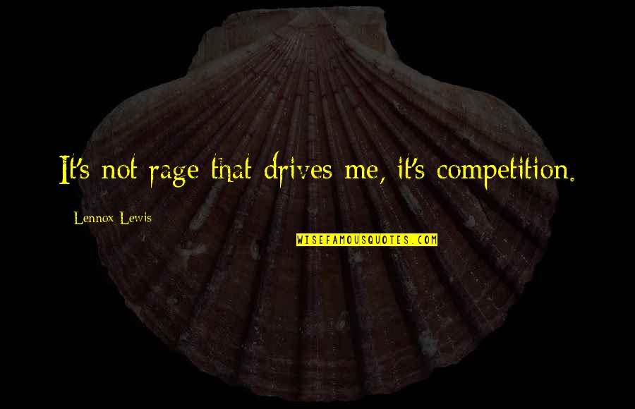 Peer Pressure For Teenagers Quotes By Lennox Lewis: It's not rage that drives me, it's competition.