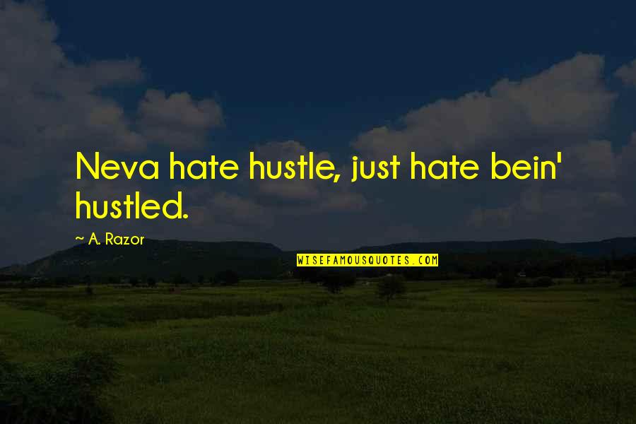 Peer Pressure Is Always Beneficial Quotes By A. Razor: Neva hate hustle, just hate bein' hustled.