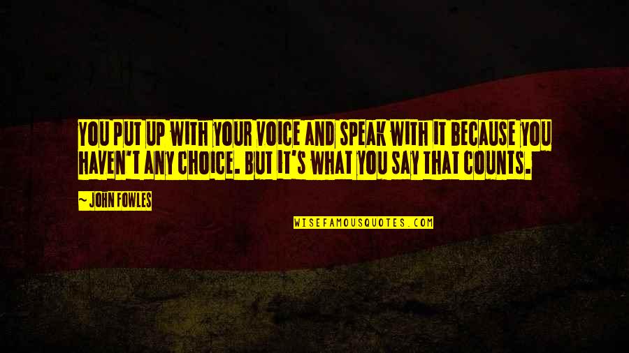 Peer Pressures Quotes By John Fowles: You put up with your voice and speak