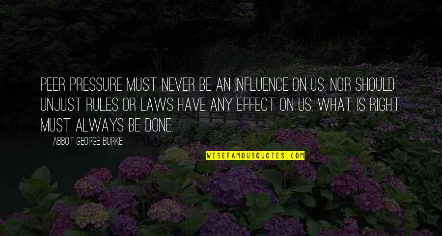 Peer Quotes By Abbot George Burke: Peer pressure must never be an influence on