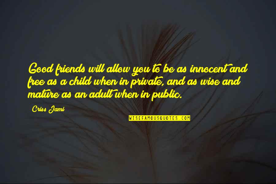 Peer Quotes By Criss Jami: Good friends will allow you to be as