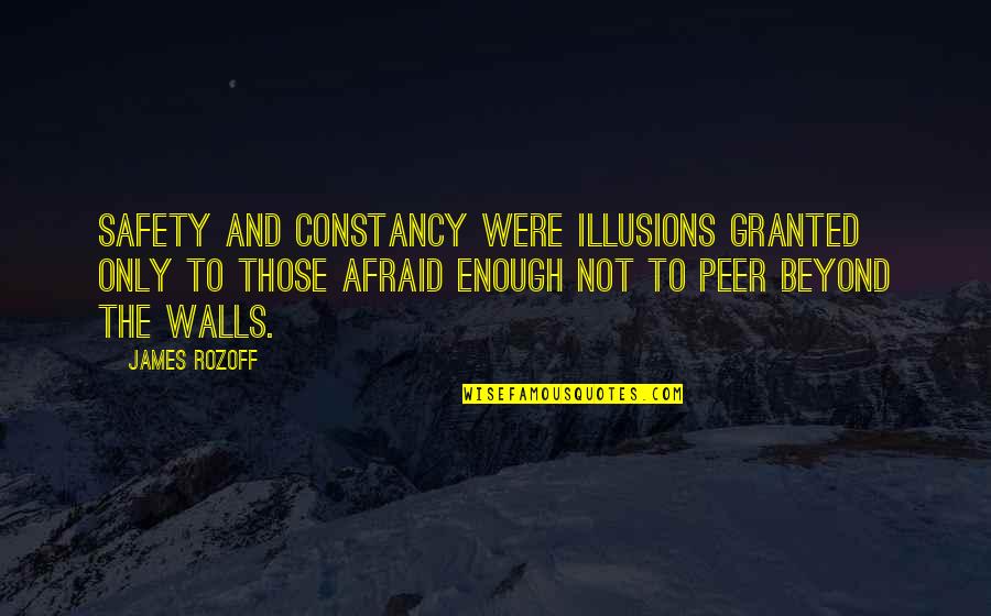 Peer Quotes By James Rozoff: Safety and constancy were illusions granted only to