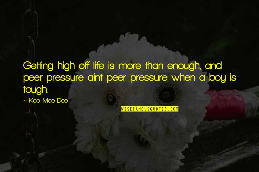 Peer Quotes By Kool Moe Dee: Getting high off life is more than enough,
